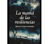 La mamá de las resiliencias: Novela inspirada en una crónica propia