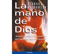 La mano de Dios: Autobiografía y conversión del llamado "rey del aborto" (Mundo y cristianismo)