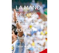 LA MANO DE DIOS Primera edición: Que grande fuiste Diego Armando Maradona recordado como una de las leyendas del futbol