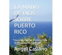 LA MANO DE DIOS SOBRE PUERTO RICO: Una mirada espiritual, profética y llena de esperanza sobre nuestra isla