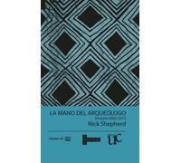 La mano del arqueologo : Ensayos 2002-2015