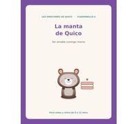 La manta de Quico: Aprende a cuidarte y ser amable contigo mismo cuando algo te duele por dentro (LAS EMOCIONES DE QUICO)
