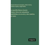 La mantilla blanca: boceto cómico-lírico de costumbres madrileñas, en un acto y dos cuadros, en verso