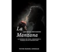 La Manzana que Nunca Debí Morder: La Manzana del Amor, Aprendiendo a Morder con un Corazón Sano