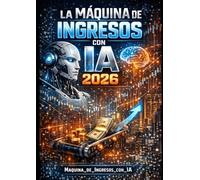 La Máquina de Ingresos con IA 2026