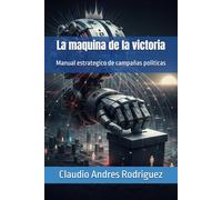 La maquina de la victoria: Manual estrategico de campañas politicas: 2 (La Serie del Verdadero Poder)