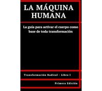 La Máquina Humana: La guía para activar el cuerpo como base de toda transformación