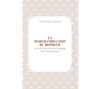 La Marchandisation Du Bonheur: La Joie Convertie En Langage De Consommation (Le Monde Comme Marché)