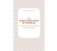 La Marchandisation Du Bonheur: La Joie Convertie En Langage De Consommation (Le Monde Comme Marché)
