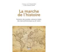 La marche de l'Histoire - Evolution des sociétés, cultures et idées, des clans préhistoriques au 21e siècle