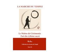 LA MARCHE DU TEMPLE: Le Maître de Cérémonie et l’art du rythme sacré (Collection Les Arcanes du Temple)