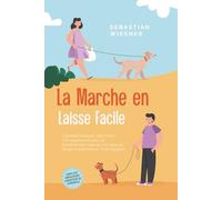 La Marche en Laisse Facile : Comment Éduquer Votre Chien Exemplairement avec un Entraînement Ludique à la Laisse et Réagir Habilement en Toute Situation - Avec les Meilleurs Exercices & Conseils