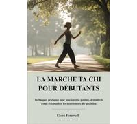 LA MARCHE TA CHI POUR DÉBUTANTS: Techniques pratiques pour améliorer la posture, détendre le corps et optimiser les mouvements du quotidien