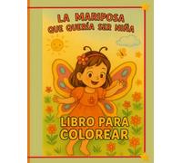 La Mariposa que Quería Ser Niña: "Un cuento mágico para niñas con alas, sueños y colores - Libro para colorear con historia encantadora, ideal para edades de 6 a 10 años"