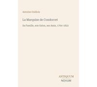 La Marquise de Condorcet: Sa Famille, son Salon, ses Amis, 1764-1822