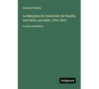 La Marquise de Condorcet; Sa Famille, son Salon, ses Amis, 1764-1822: en gros caractères