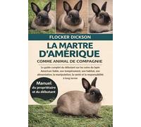 LA MARTRE D’AMÉRIQUE COMME ANIMAL DE COMPAGNIE: Le guide complet du débutant sur les soins du lapin American Sable, son tempérament, son habitat, son ... la santé et la responsabilité à long terme