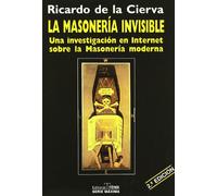 La masoneria invisible / Invisible Freemasonry: Una investigacion en internet sobre la masoneria moderna / An Investigation on the Internet on Modern Freemasonry