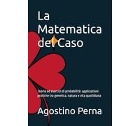 La Matematica del Caso: Teoria ed esercizi di probabilità: applicazioni pratiche tra genetica, natura e vita quotidiana