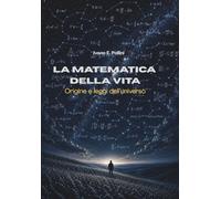 La matematica della vita: Origine e leggi dell'universo
