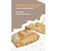 La Matematica nell'Arte Bianca: Guida ai metodi di Calcolo per l'Artigiano Moderno - Sessione PANIFICAZIONE