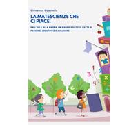 La matescienze che ci piace!: Percorsi di divulgazione scientifica e matematica per la Scuola Primaria