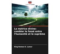 La matrice divine: combler le fossé entre l'humanité et le suprême