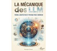 La Mécanique des LLM: Théorie, Architecture et Pratique pour l'Ingénieur