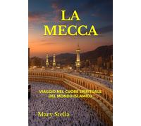 LA MECCA: VIAGGIO NEL CUORE SPIRITUALE DEL MONDO ISLAMICO