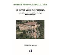 La media valle dell'Aterno. Castelli, monasteri, eremi, siti archeologici e borghi medievali