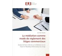 La médiation comme mode de règlement des litiges commerciaux: Analyse de l'Acte Uniforme sur la Médiation et son impact en République Démocratique du Congo