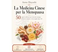 La Medicina Cinese per la Menopausa: 50 segreti millenari per ritrovare energia, calmare le vampate e vivere meglio dopo i 50