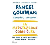 La meditazione come cura. Una nuova scienza per guarire corpo, mente e cervello