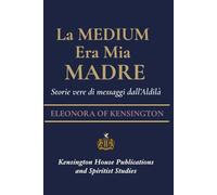 LA MEDIUM ERA MIA MADRE: Storie vere di messaggi dall’Aldilà