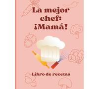 La mejor chef ¡mamá! - Recetario en blanco: Libro de recetas en blanco para escribir tus recetas, incluye espacio para anotar hasta 100 de tus platos favoritos de siempre