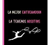 La mejor entrenadora la tenemos nosotras :: Libreta de dedicatorias para regalar a entrenadora de gimnasia rítmica y artística (Libro de dedicatorias, regalo entrenadora Gimnasia (Mara Amor))