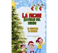La mejor navidad del mundo: Un libro de cuentos para niños con historias navideñas: cuentos para niños de 5 a 8 años y cuentos para niños sobre la Navidad.