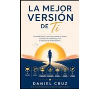 La Mejor Versión de Ti: El método de los 7 pasos para superar tus límites, reconstruir tu confianza y crear la vida que de verdad quieres