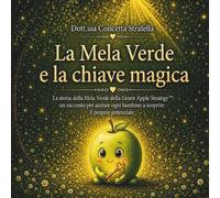 La Mela Verde e la chiave magica: La storia della Mela Verde della Green Apple Strategy™: un racconto per aiutare ogni bambino a scoprire il proprio ... Racconti per una Crescita Consapevole)