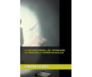 LA MÉMOIRE ÉPARPILLÉE : APPRENDRE LE FRANÇAIS LITTÉRAIRE (NIVEAU C2)