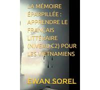 LA MÉMOIRE ÉPARPILLÉE : APPRENDRE LE FRANÇAIS LITTÉRAIRE (NIVEAU C2) KÝ ỨC VỠ VỤN: HỌC TIẾNG PHÁP VĂN CHƯƠNG (TRÌNH ĐỘ C2)