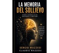 LA MEMORIA DEL SOLLIEVO: Storie e scienza di chi non riesce a smettere (UMANI FRAGILI Scienza e umanità per capirsi meglio)