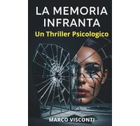 LA MEMORIA INFRANTA: Un Thriller Psicologico. Segreti d'infanzia e incubi svelati. Quando il passato non ti lascia andare, la verità è un labirinto della mente.