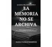 LA MEMORIA NO SE ARCHIVA: Doce crímenes reales y la huella de quienes los investigaron (La saga del expediente)