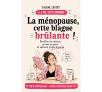 LA MÉNOPAUSE, CETTE BLAGUE BRÛLANTE: Bouffées de chaleur, cerveau en grève et patience portée disparue (La vie, cette arnaque)