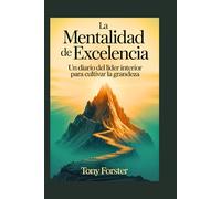 LA MENTALIDAD DE EXCELENCIA: Un diario del líder interior para cultivar la grandeza