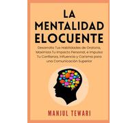 La Mentalidad Elocuente: Desarrolla Tus Habilidades de Oratoria, Maximiza Tu Impacto Personal, e Impulsa Tu Confianza, Influencia y Carisma para una ... Superior (Ultimate Mindset Mastery Series)