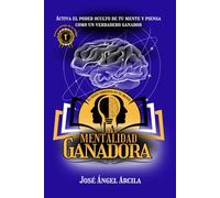 LA MENTALIDAD GANADORA: Descubre el poder oculto en tu mente y activa el código mental de los ganadores (Método Arcila: Despierta tu Poder y Transforma tu Vida)