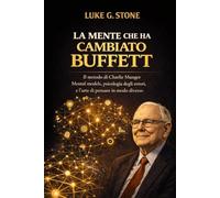 LA MENTE CHE HA CAMBIATO BUFFETT: Il metodo di Charlie Munger Mental models, psicologia degli errori, e l'arte di pensare in modo diverso (Maestri dell'investimento)