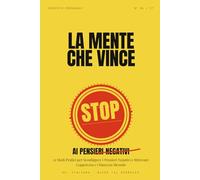 La Mente che Vince: Stop ai Pensieri Negativi - 21 Modi Pratici per Sconfiggere i Pensieri Negativi e Ritrovare Leggerezza e Chiarezza Mentale